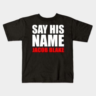 Justice for Jacob Blake Say His Name Kids T-Shirt